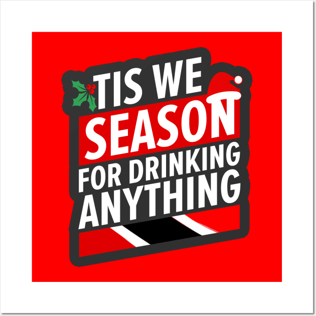 Tis We Season For Drinking Anything - Merry Trini Christmas Trinidad And Tobago Christmas Season Wall Art by Trinidad Slang Clothing